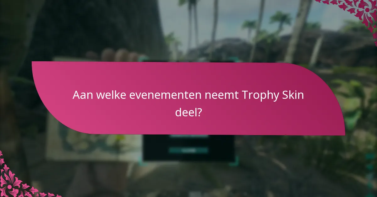 Aan welke evenementen neemt Trophy Skin deel?