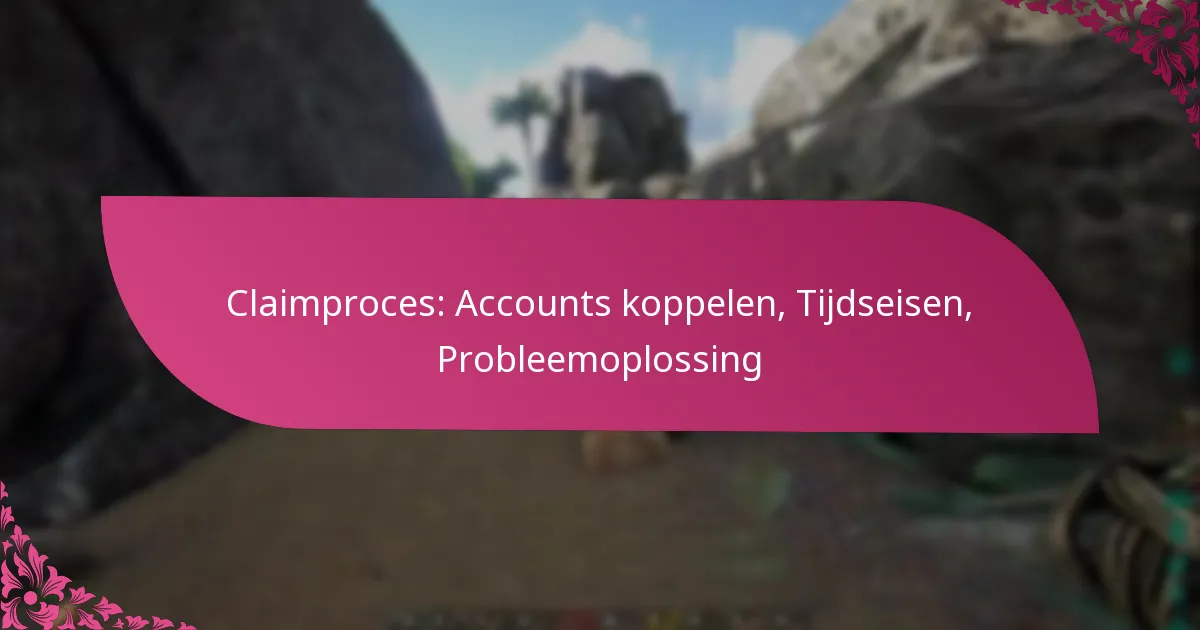 Claimproces: Accounts koppelen, Tijdseisen, Probleemoplossing