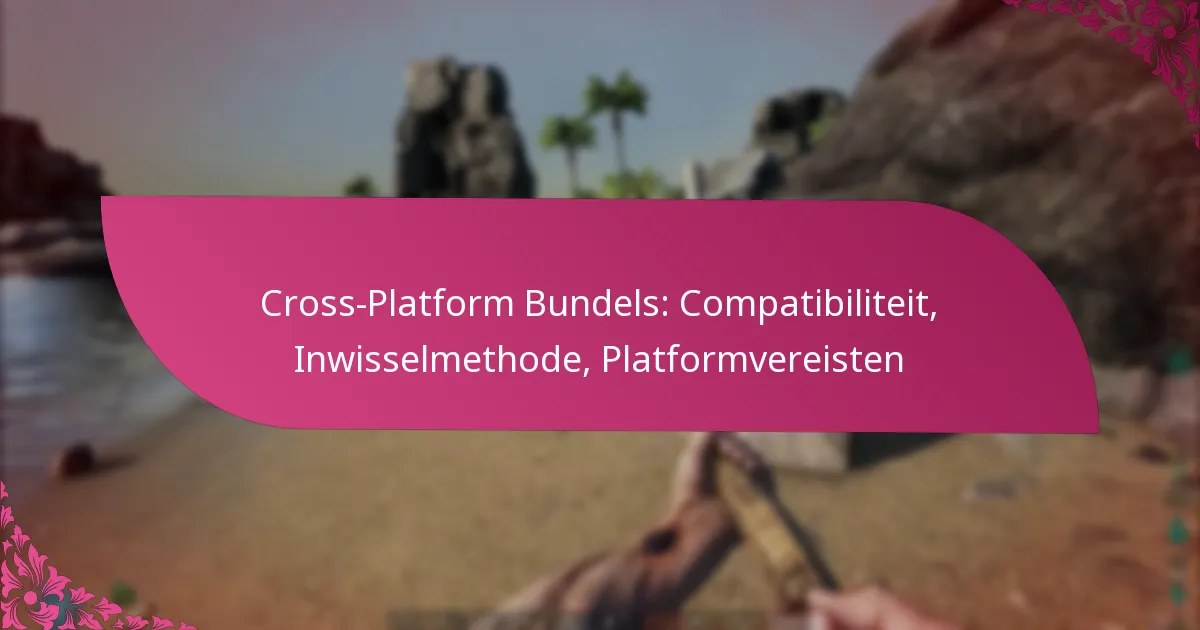 Cross-Platform Bundels: Compatibiliteit, Inwisselmethode, Platformvereisten