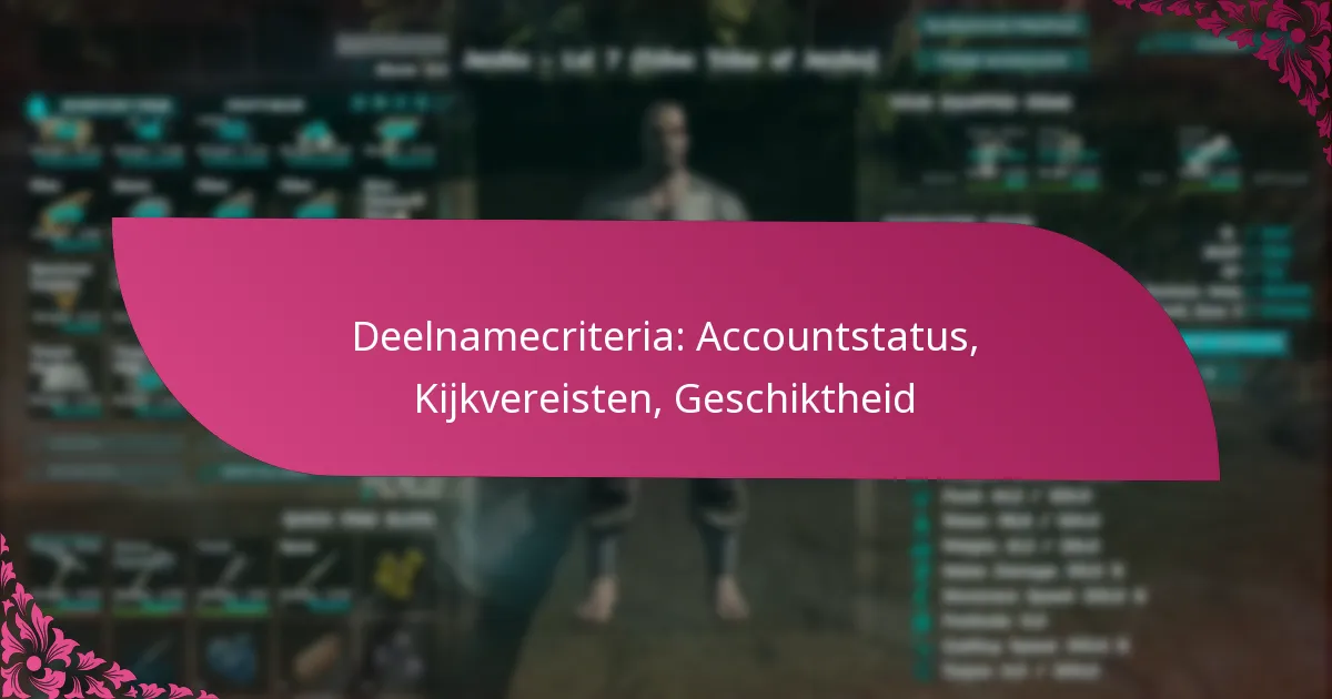 Deelnamecriteria: Accountstatus, Kijkvereisten, Geschiktheid