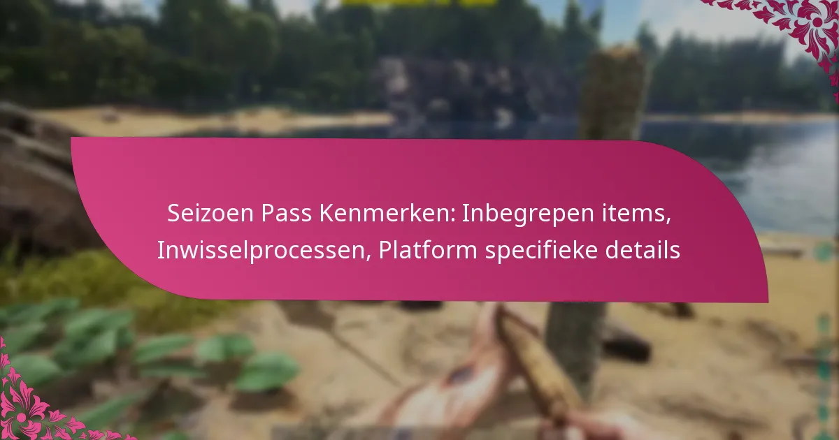Seizoen Pass Kenmerken: Inbegrepen items, Inwisselprocessen, Platform specifieke details