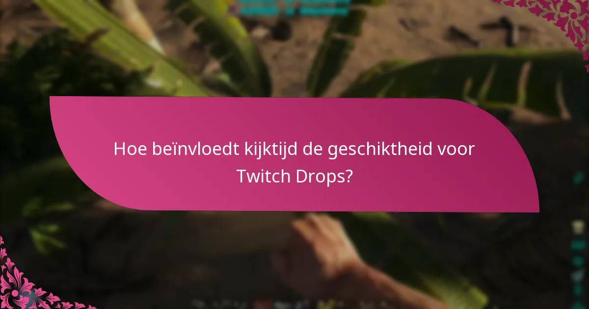 Hoe beïnvloedt kijktijd de geschiktheid voor Twitch Drops?