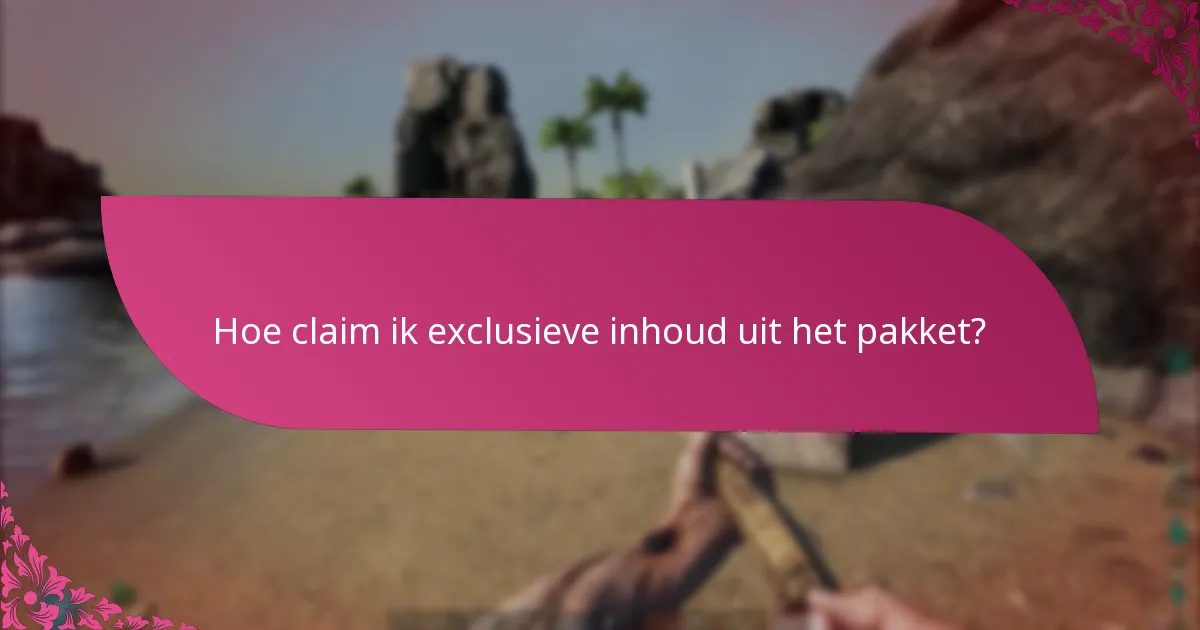 Hoe claim ik exclusieve inhoud uit het pakket?