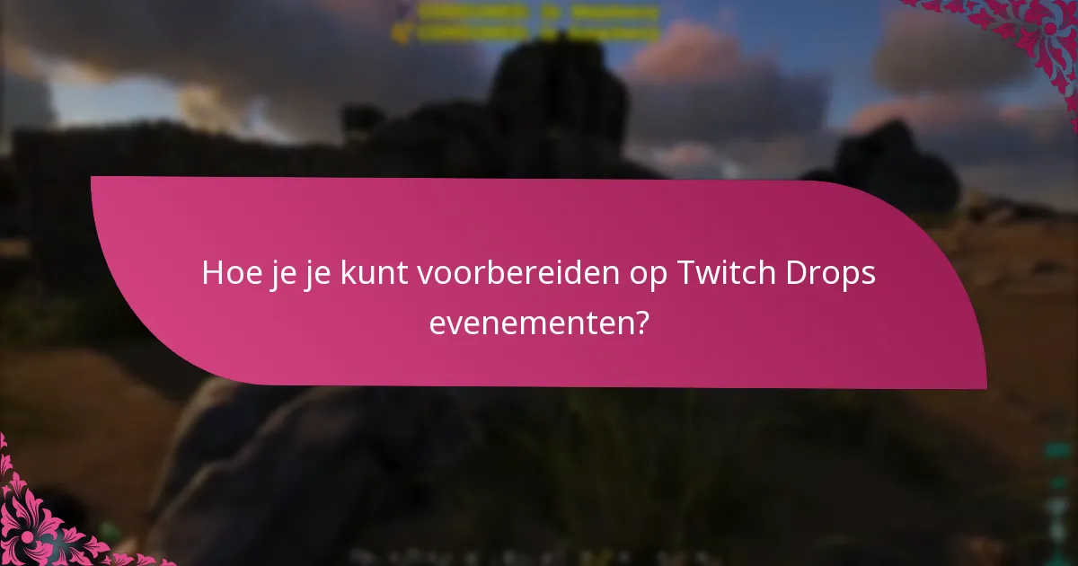 Hoe je je kunt voorbereiden op Twitch Drops evenementen?
