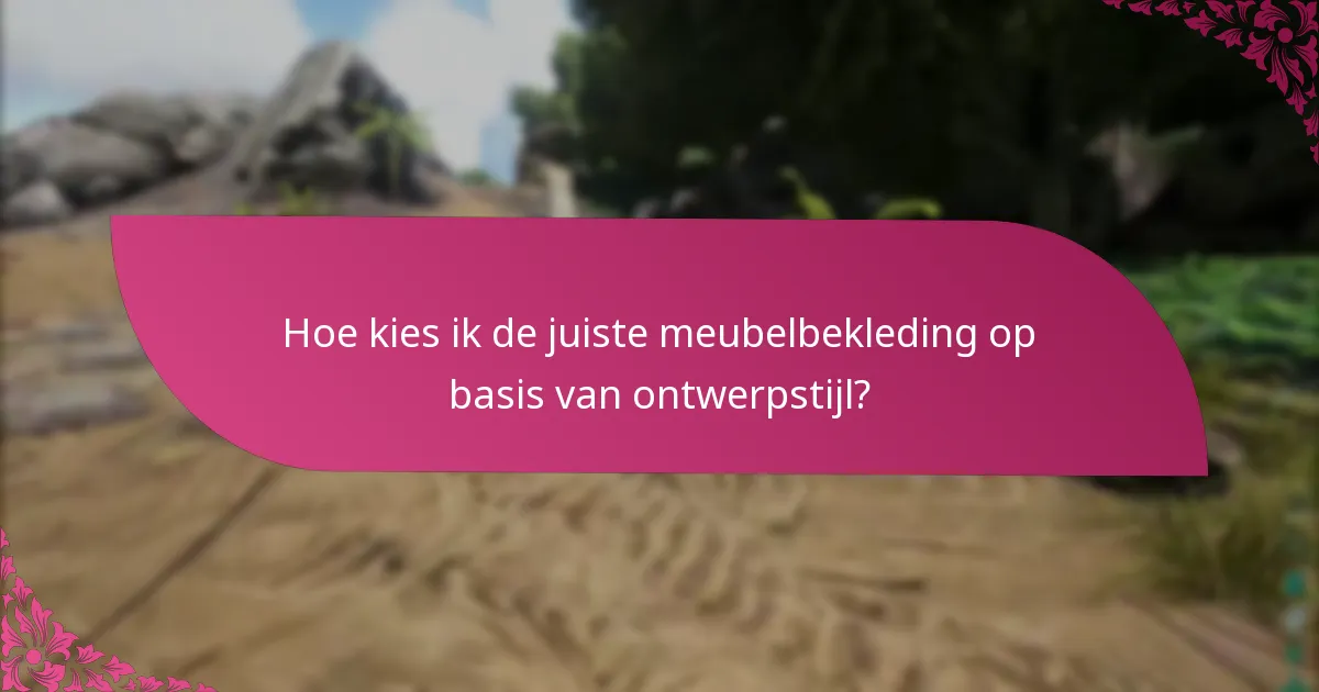 Hoe kies ik de juiste meubelbekleding op basis van ontwerpstijl?