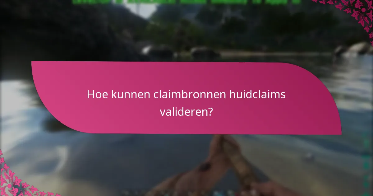 Hoe kunnen claimbronnen huidclaims valideren?