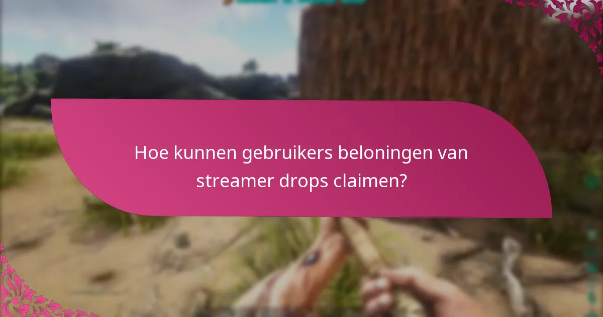 Hoe kunnen gebruikers beloningen van streamer drops claimen?