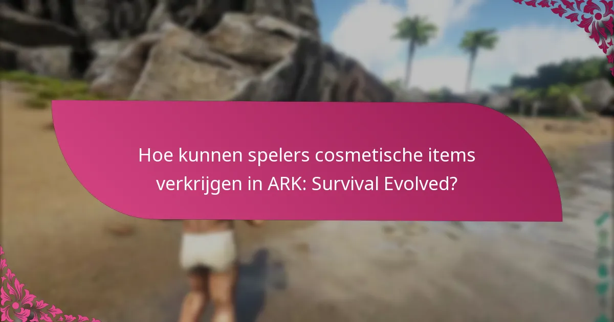 Hoe kunnen spelers cosmetische items verkrijgen in ARK: Survival Evolved?
