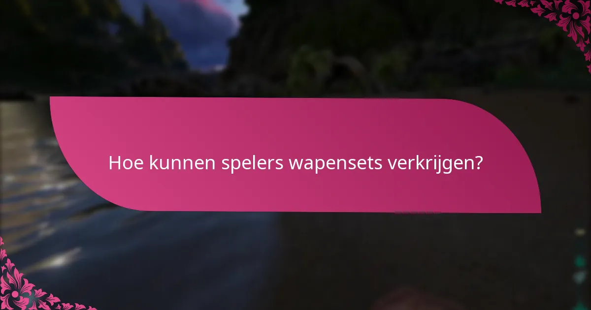 Hoe kunnen spelers wapensets verkrijgen?