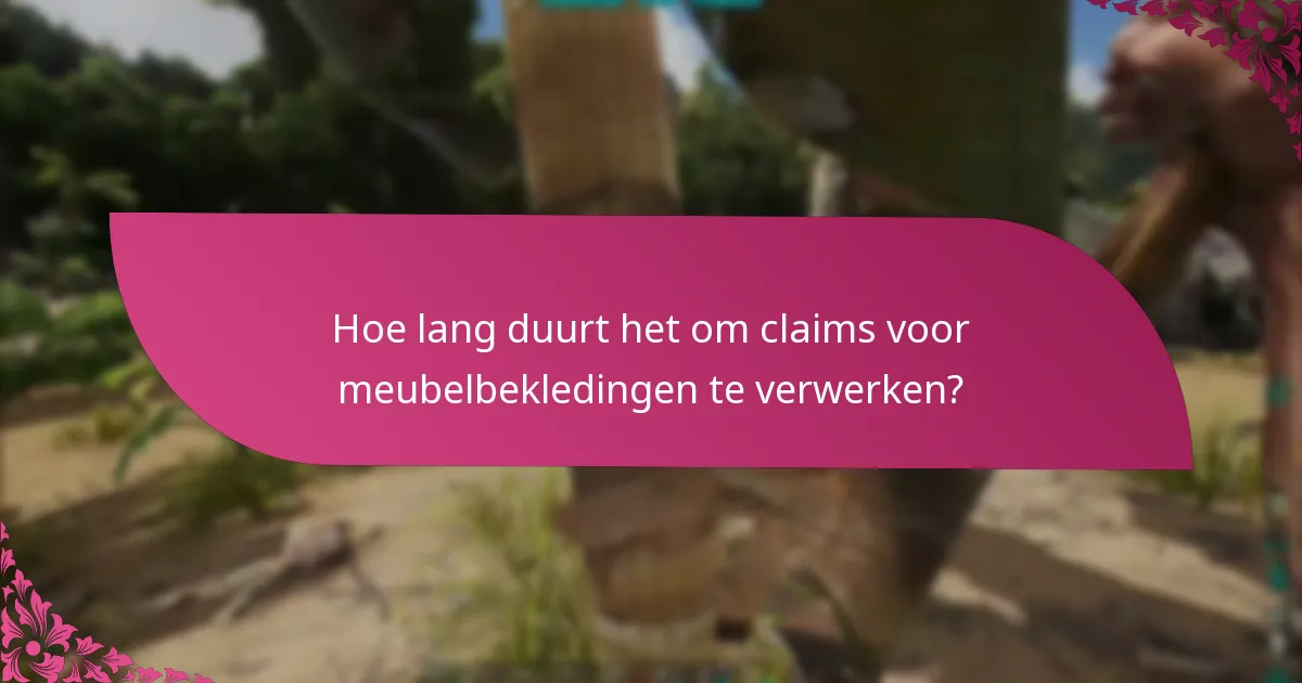 Hoe lang duurt het om claims voor meubelbekledingen te verwerken?