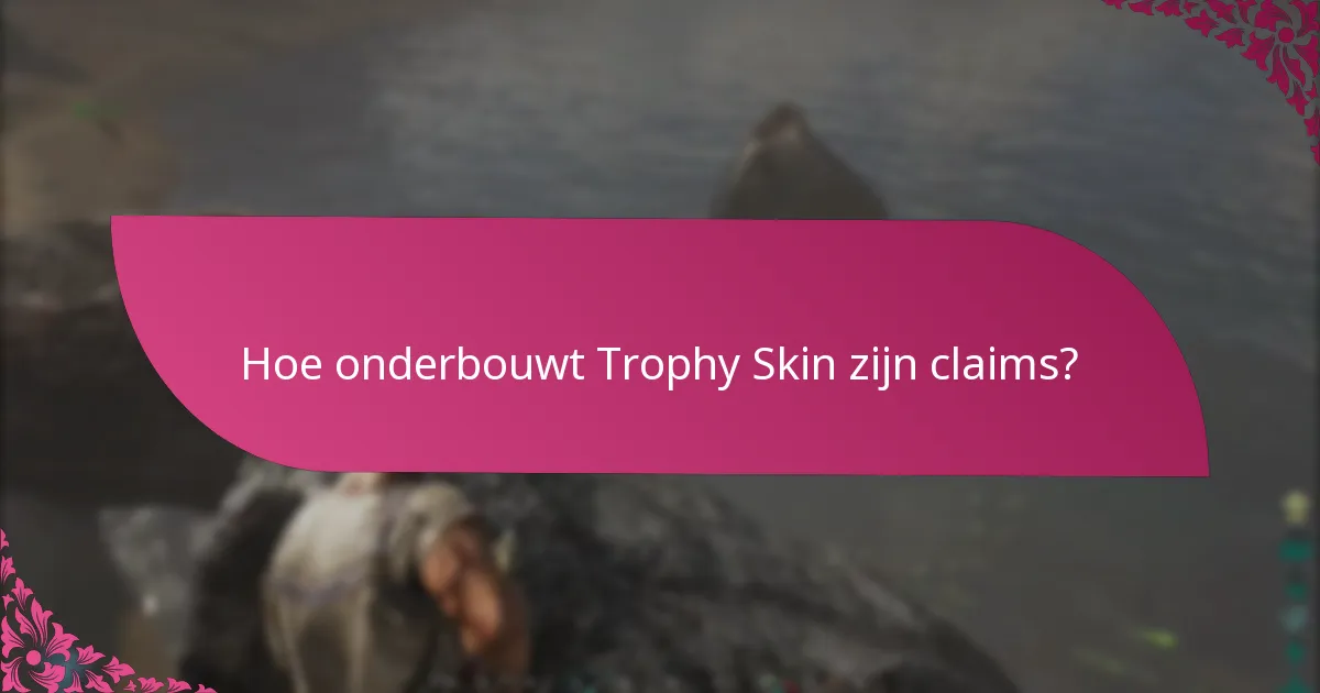 Hoe onderbouwt Trophy Skin zijn claims?