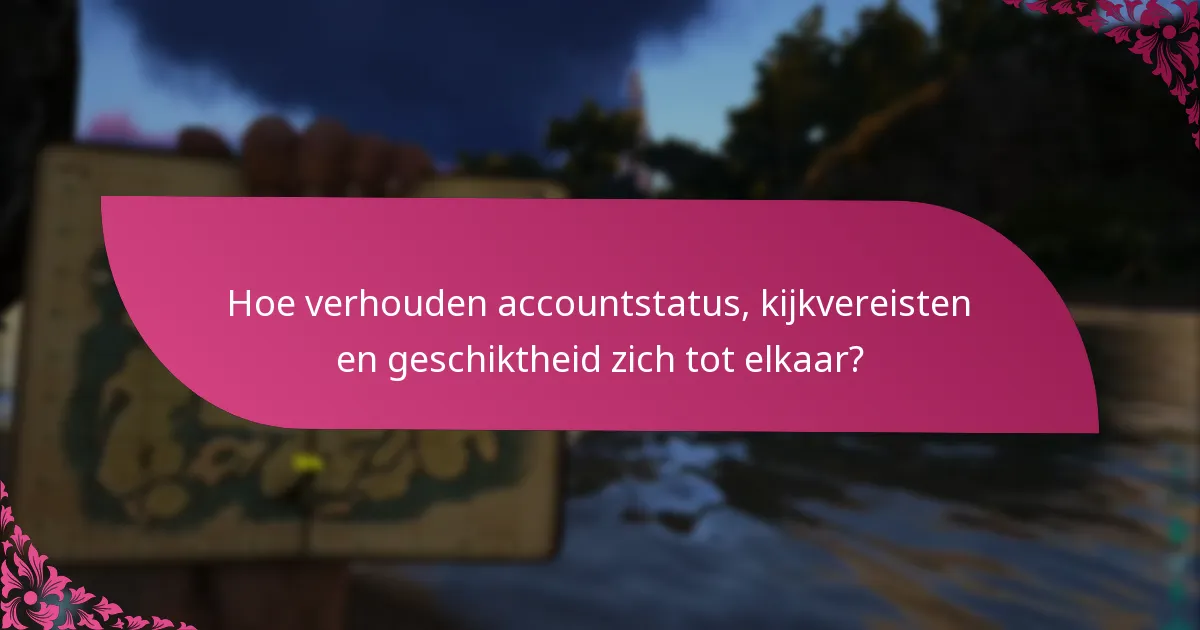 Hoe verhouden accountstatus, kijkvereisten en geschiktheid zich tot elkaar?