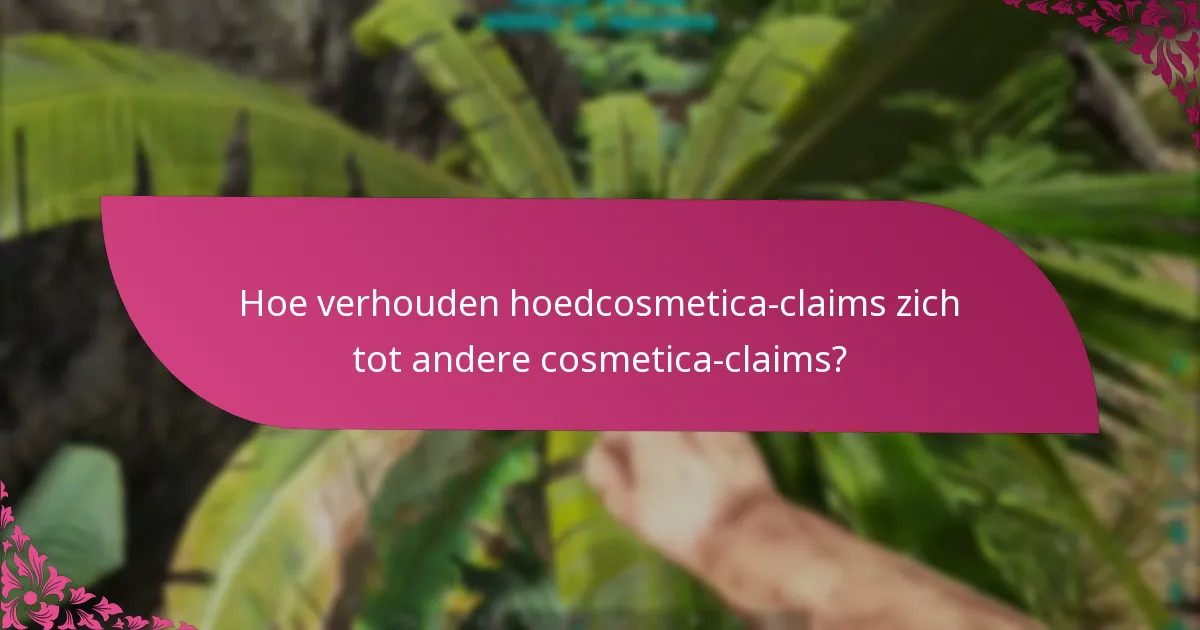 Hoe verhouden hoedcosmetica-claims zich tot andere cosmetica-claims?