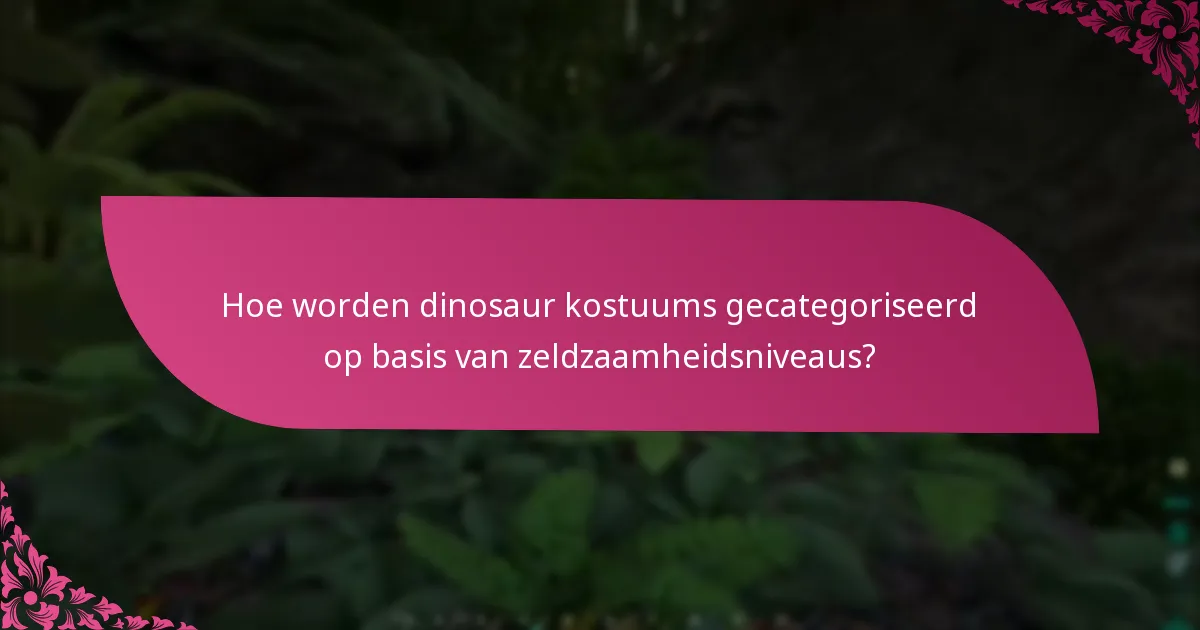 Hoe worden dinosaur kostuums gecategoriseerd op basis van zeldzaamheidsniveaus?