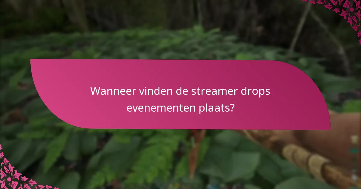 Wanneer vinden de streamer drops evenementen plaats?