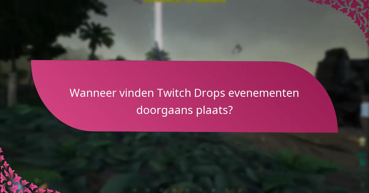 Wanneer vinden Twitch Drops evenementen doorgaans plaats?