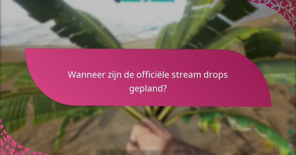 Wanneer zijn de officiële stream drops gepland?