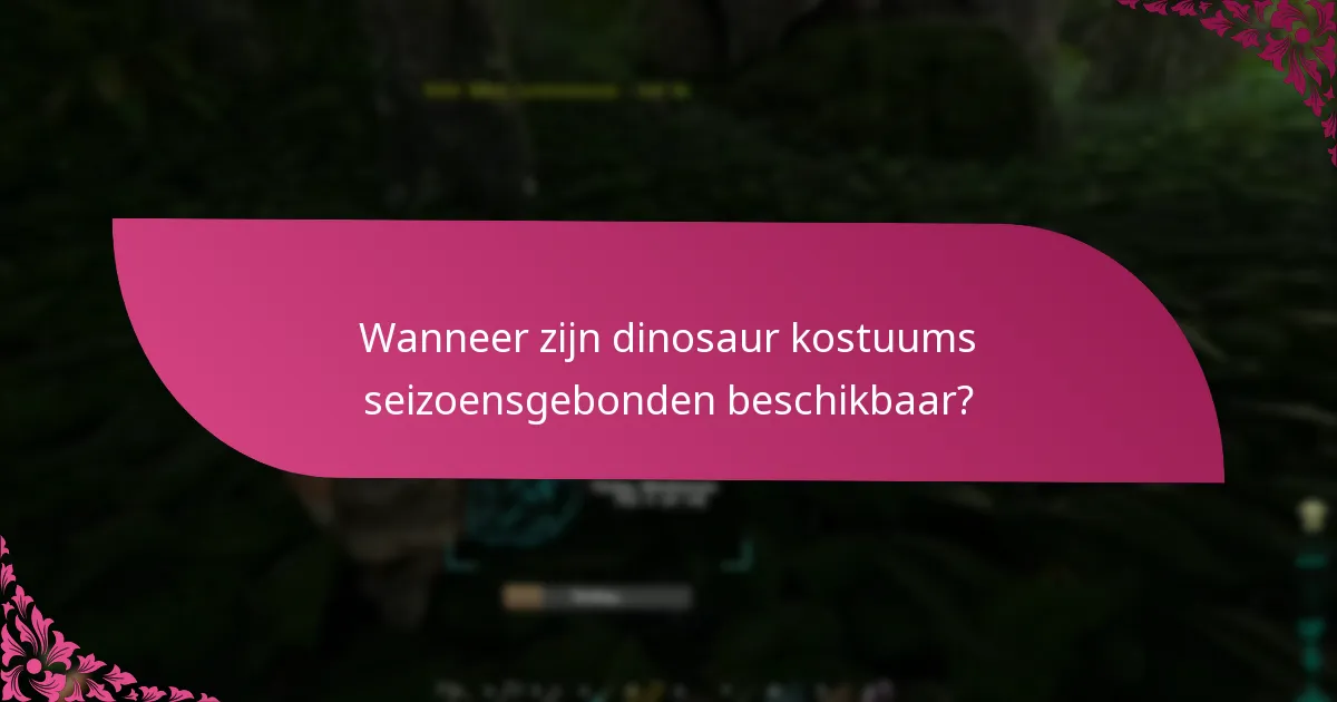 Wanneer zijn dinosaur kostuums seizoensgebonden beschikbaar?
