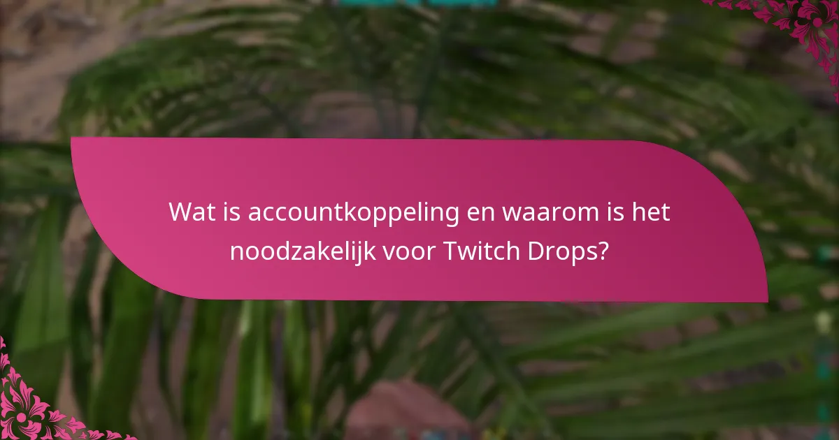 Wat is accountkoppeling en waarom is het noodzakelijk voor Twitch Drops?