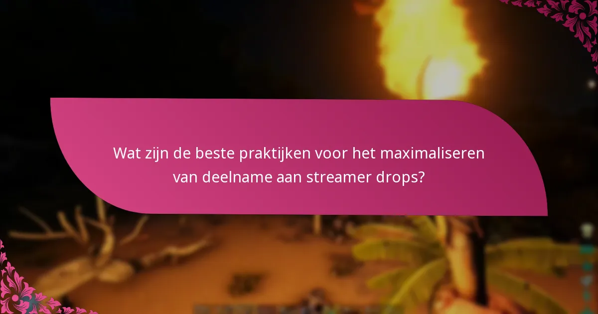 Wat zijn de beste praktijken voor het maximaliseren van deelname aan streamer drops?