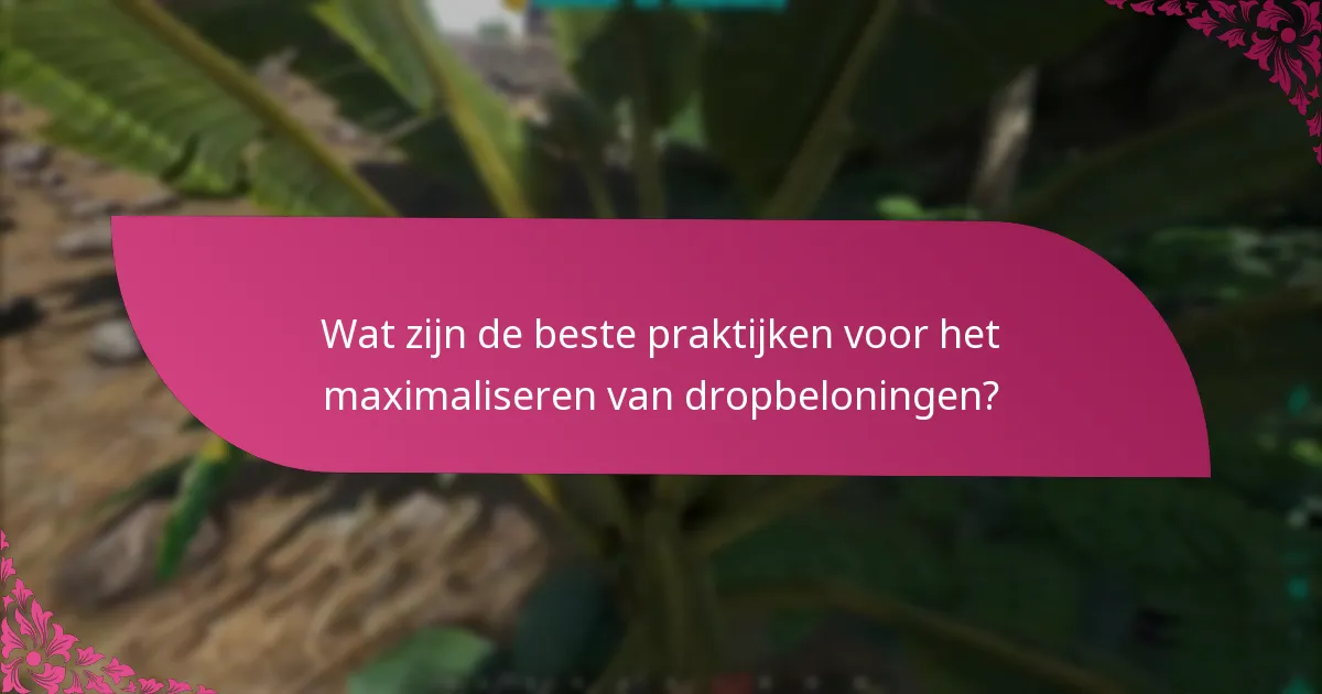 Wat zijn de beste praktijken voor het maximaliseren van dropbeloningen?