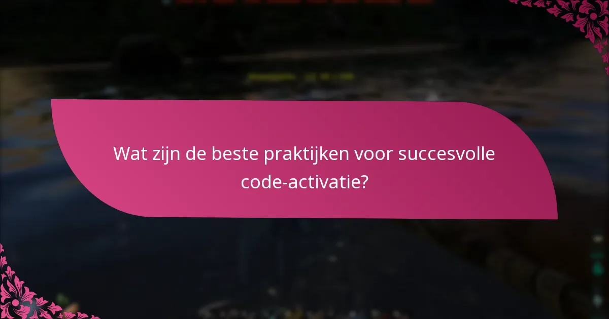 Wat zijn de beste praktijken voor succesvolle code-activatie?