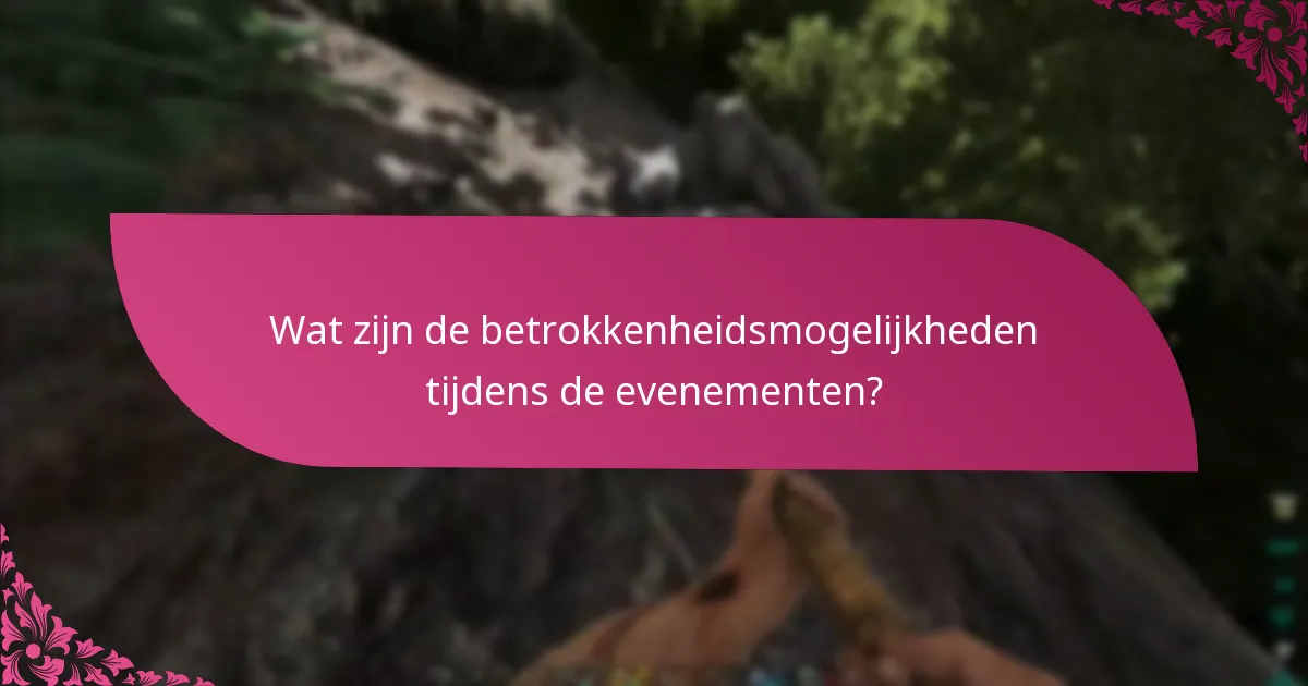 Wat zijn de betrokkenheidsmogelijkheden tijdens de evenementen?