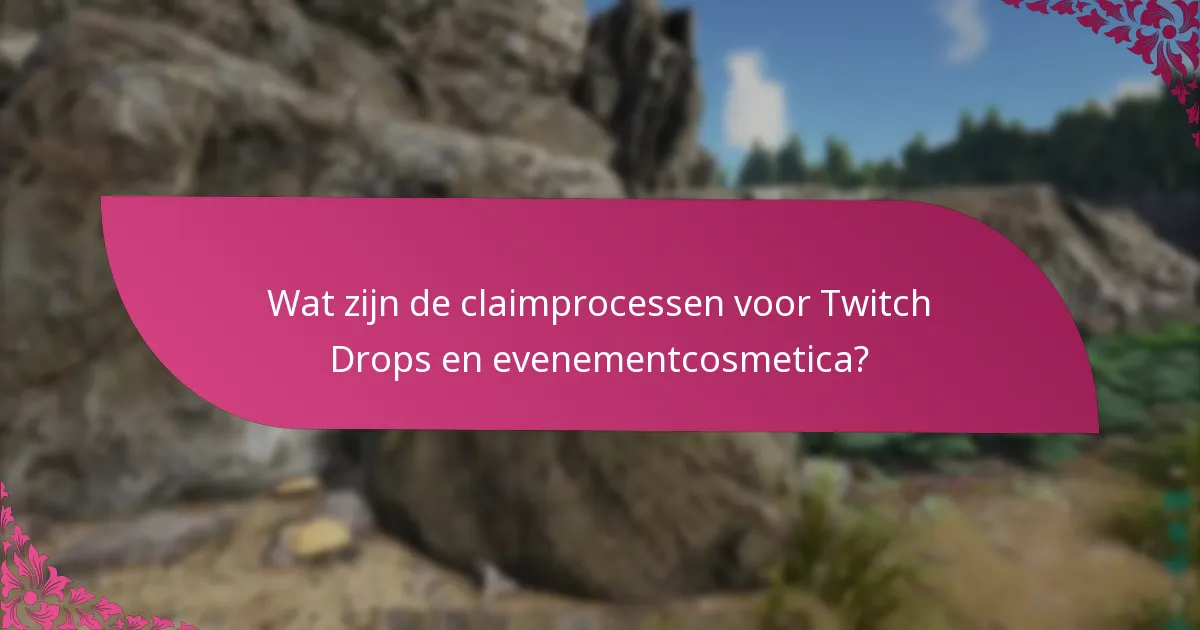 Wat zijn de claimprocessen voor Twitch Drops en evenementcosmetica?