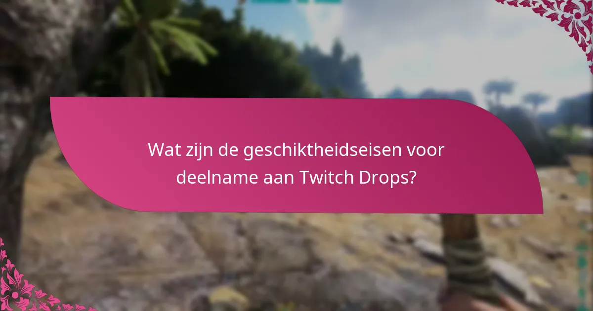 Wat zijn de geschiktheidseisen voor deelname aan Twitch Drops?