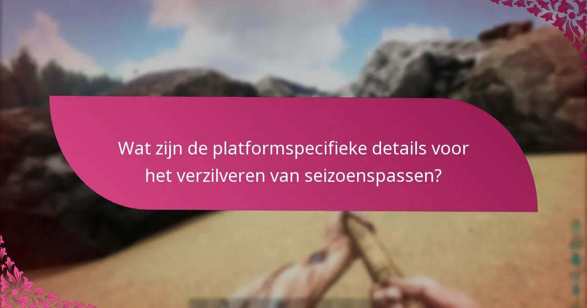 Wat zijn de platformspecifieke details voor het verzilveren van seizoenspassen?