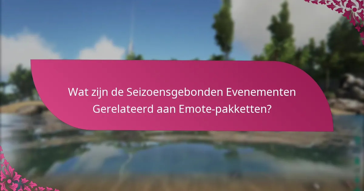 Wat zijn de Seizoensgebonden Evenementen Gerelateerd aan Emote-pakketten?