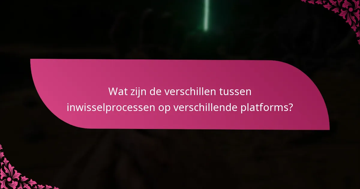 Wat zijn de verschillen tussen inwisselprocessen op verschillende platforms?