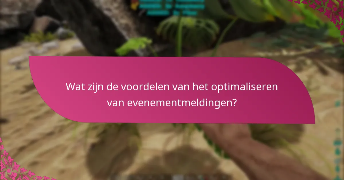 Wat zijn de voordelen van het optimaliseren van evenementmeldingen?