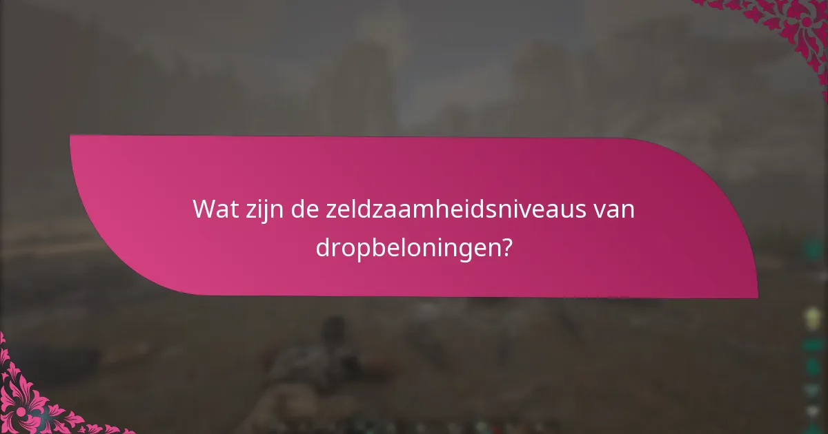 Wat zijn de zeldzaamheidsniveaus van dropbeloningen?