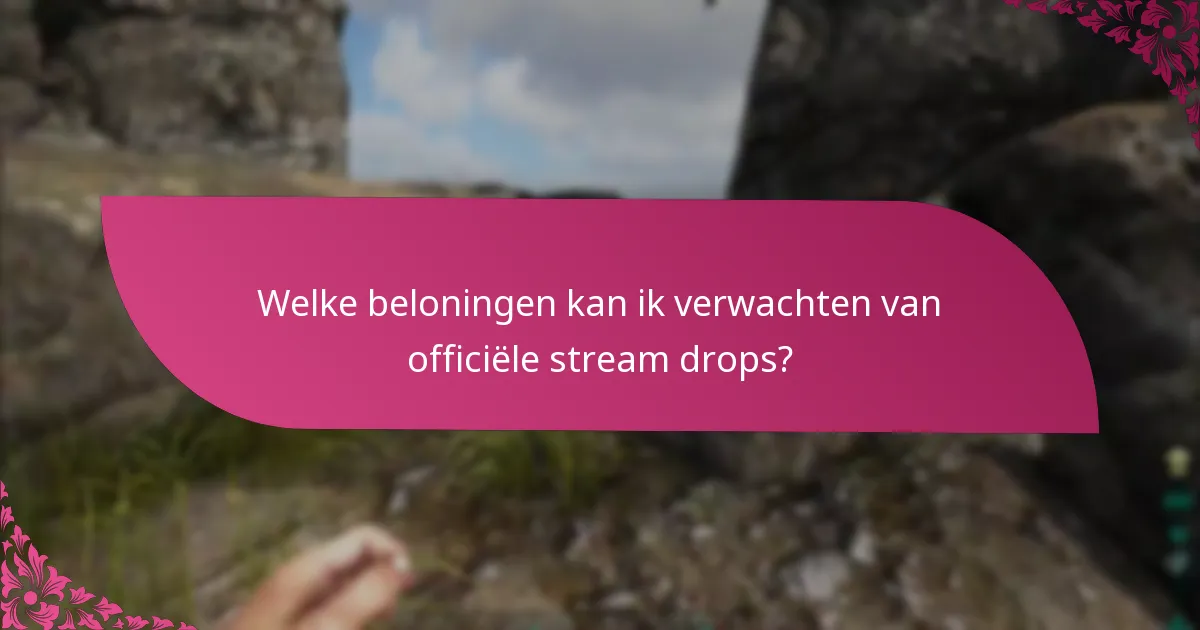 Welke beloningen kan ik verwachten van officiële stream drops?