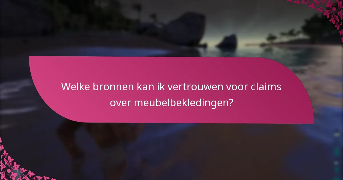 Welke bronnen kan ik vertrouwen voor claims over meubelbekledingen?