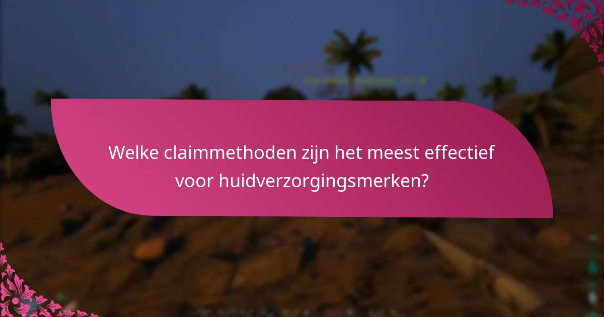 Welke claimmethoden zijn het meest effectief voor huidverzorgingsmerken?