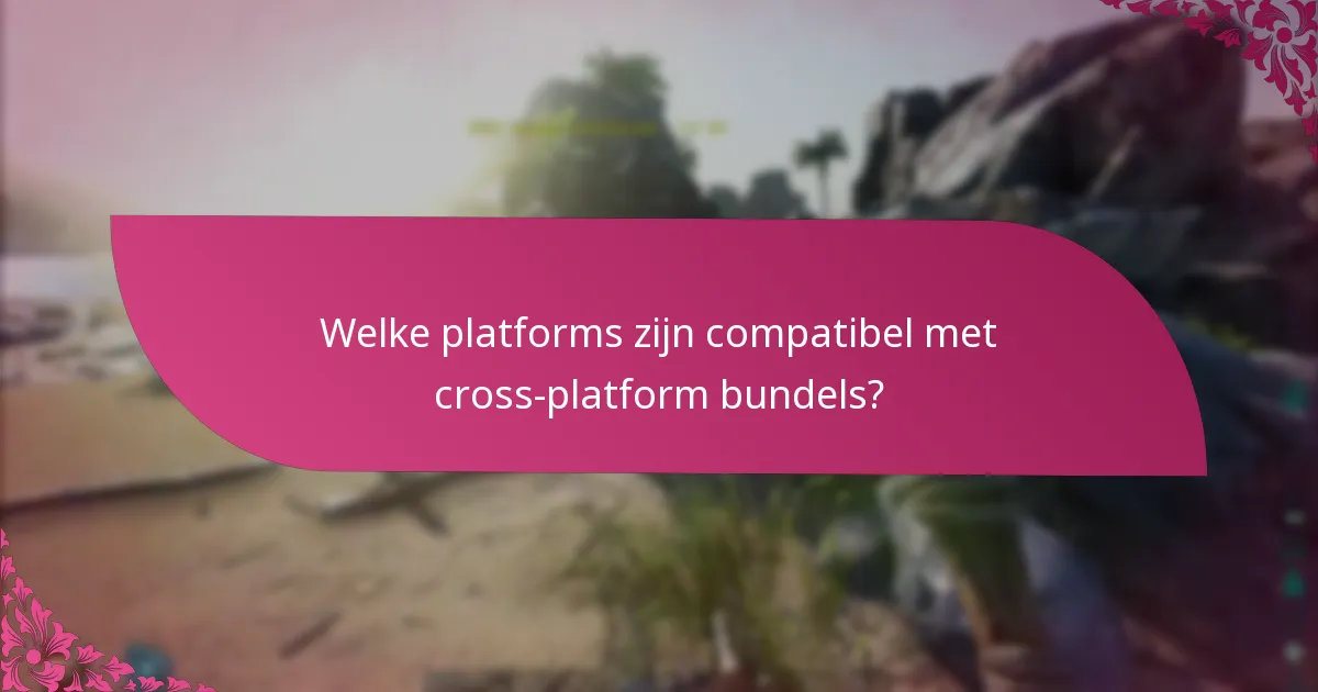 Welke platforms zijn compatibel met cross-platform bundels?