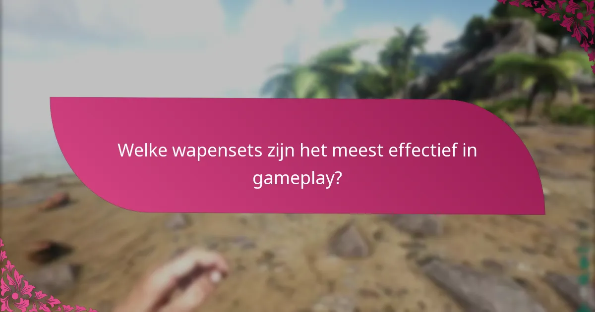 Welke wapensets zijn het meest effectief in gameplay?